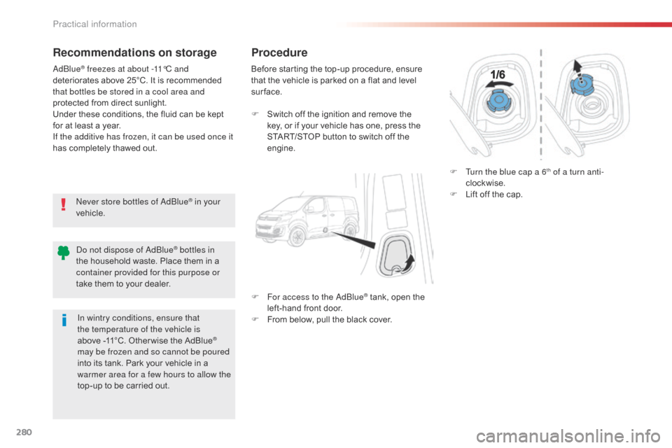 Citroen SPACETOURER 2016 1.G Owners Manual 280
Spacetourer-VP_en_Chap07_info-pratiques_ed01-2016
Recommendations on storage
Never store bottles of AdBlue® in your
vehicle.
AdBlue
® freezes at about -11°C and
deteriorates above 25°C. It i Citroen SPACETOURER 2016 1.G Owners Manual 280
Spacetourer-VP_en_Chap07_info-pratiques_ed01-2016
Recommendations on storage
Never store bottles of AdBlue® in your
vehicle.
AdBlue
® freezes at about -11°C and
deteriorates above 25°C. It i