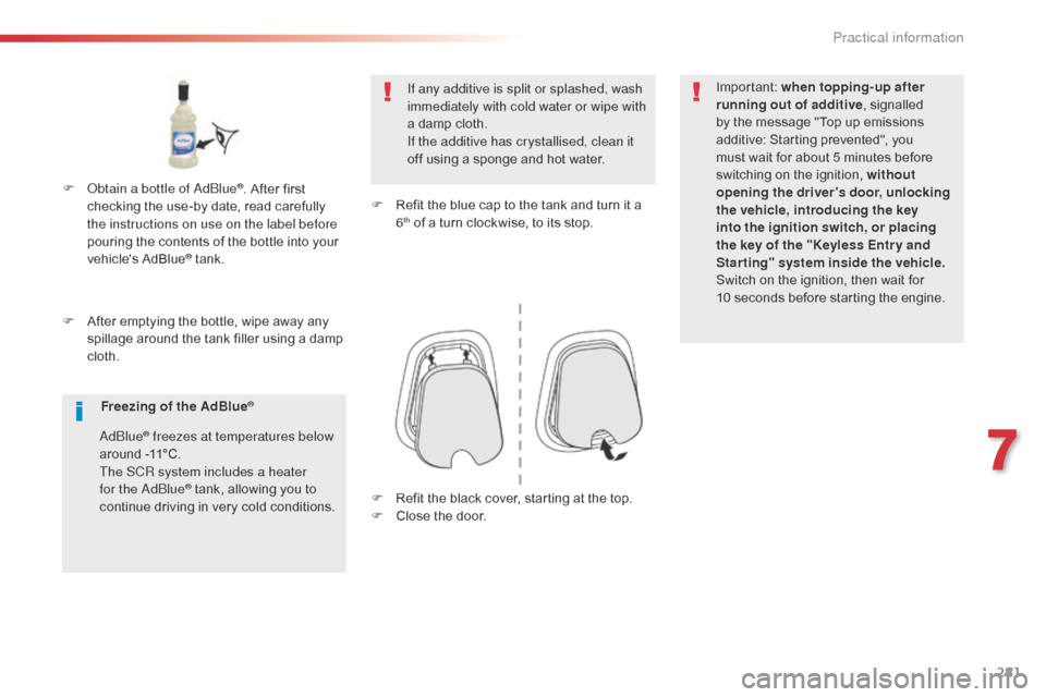 Citroen SPACETOURER 2016 1.G Owners Manual 281
Spacetourer-VP_en_Chap07_info-pratiques_ed01-2016
F After emptying the bottle, wipe away any spillage around the tank filler using a damp 
cloth. If any additive is split or splashed, wash 
immedi