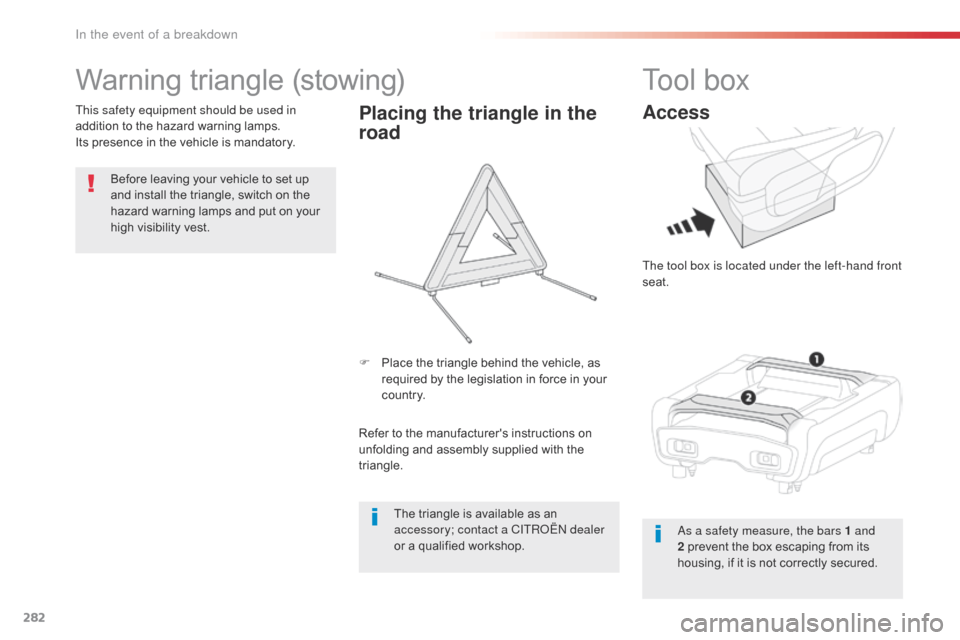 Citroen SPACETOURER 2016 1.G Owners Manual 282
Spacetourer-VP_en_Chap08_En-cas-de-panne_ed01-2016
Warning triangle (stowing)
Before leaving your vehicle to set up
and install the triangle, switch on the
hazard warning lamps and put on your
Citroen SPACETOURER 2016 1.G Owners Manual 282
Spacetourer-VP_en_Chap08_En-cas-de-panne_ed01-2016
Warning triangle (stowing)
Before leaving your vehicle to set up
and install the triangle, switch on the
hazard warning lamps and put on your
