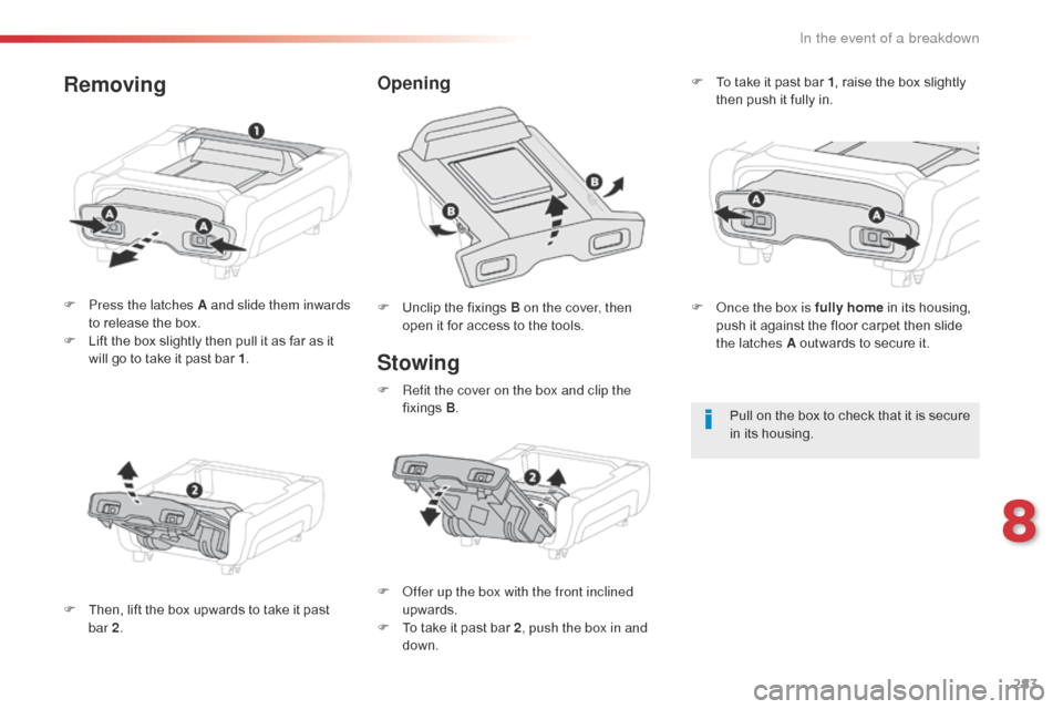 Citroen SPACETOURER 2016 1.G Owners Manual 283
Spacetourer-VP_en_Chap08_En-cas-de-panne_ed01-2016
Stowing
F Press the latches A and slide them inwards to release the box.
F
L
ift the box slightly then pull it as far as it
will go to take i Citroen SPACETOURER 2016 1.G Owners Manual 283
Spacetourer-VP_en_Chap08_En-cas-de-panne_ed01-2016
Stowing
F Press the latches A and slide them inwards to release the box.
F
L
ift the box slightly then pull it as far as it
will go to take i