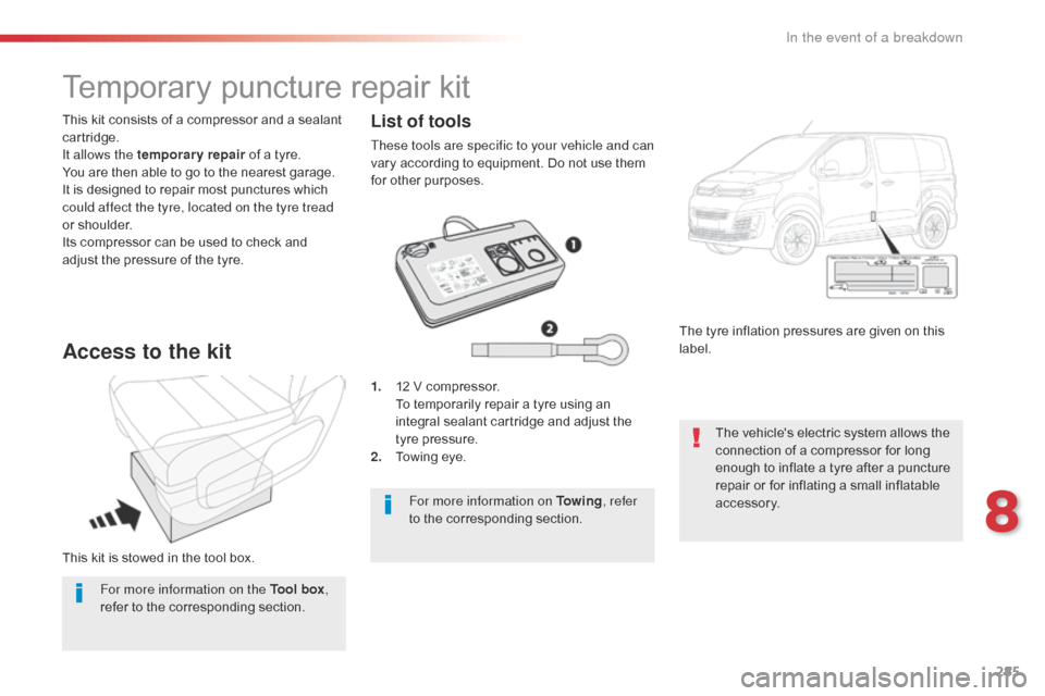 Citroen SPACETOURER 2016 1.G Owners Manual 285
Spacetourer-VP_en_Chap08_En-cas-de-panne_ed01-2016
This kit is stowed in the tool box. This kit consists of a compressor and a sealant
cartridge.
It allows the temporary repair of a tyre.
You are Citroen SPACETOURER 2016 1.G Owners Manual 285
Spacetourer-VP_en_Chap08_En-cas-de-panne_ed01-2016
This kit is stowed in the tool box. This kit consists of a compressor and a sealant
cartridge.
It allows the temporary repair of a tyre.
You are