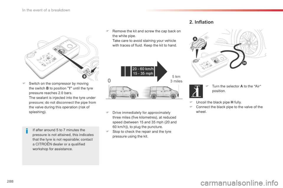 Citroen SPACETOURER 2016 1.G Owners Manual 288
Spacetourer-VP_en_Chap08_En-cas-de-panne_ed01-2016
If after around 5 to 7 minutes the
pressure is not attained, this indicates
that the tyre is not repairable; contact
a CITROËN dealer or a qu Citroen SPACETOURER 2016 1.G Owners Manual 288
Spacetourer-VP_en_Chap08_En-cas-de-panne_ed01-2016
If after around 5 to 7 minutes the
pressure is not attained, this indicates
that the tyre is not repairable; contact
a CITROËN dealer or a qu