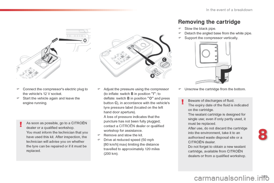 Citroen SPACETOURER 2016 1.G Owners Manual 289
Spacetourer-VP_en_Chap08_En-cas-de-panne_ed01-2016
F Connect the compressors electric plug to the vehicles 12 V socket.
F
S
tart the vehicle again and leave the
engine running. F
A djust th Citroen SPACETOURER 2016 1.G Owners Manual 289
Spacetourer-VP_en_Chap08_En-cas-de-panne_ed01-2016
F Connect the compressors electric plug to the vehicles 12 V socket.
F
S
tart the vehicle again and leave the
engine running. F
A djust th