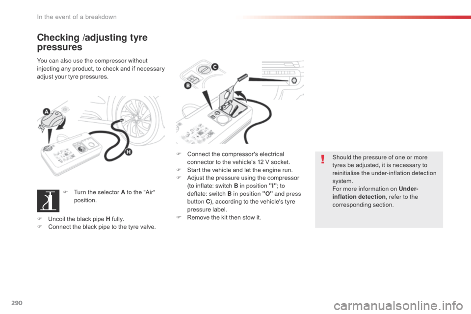 Citroen SPACETOURER 2016 1.G Owners Manual 290
Spacetourer-VP_en_Chap08_En-cas-de-panne_ed01-2016
Checking /adjusting tyre 
pressures
You can also use the compressor without 
injecting any product, to check and if necessary 
adjust your tyre p