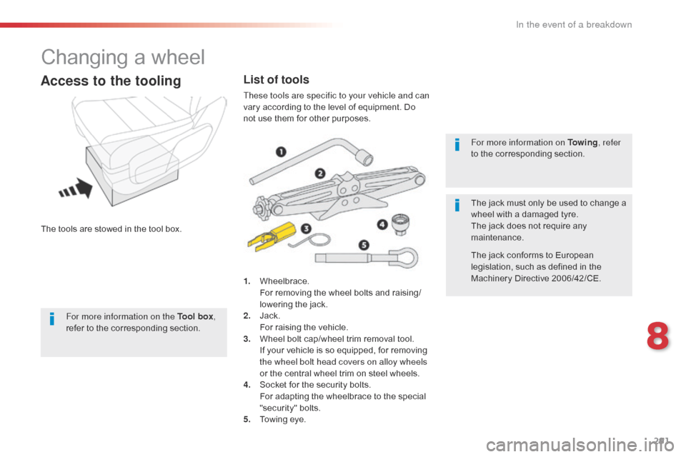 Citroen SPACETOURER 2016 1.G Owners Manual 291
Spacetourer-VP_en_Chap08_En-cas-de-panne_ed01-2016
Changing a wheel
The tools are stowed in the tool box.
Access to the tooling
1. Wheelbrace. For removing the wheel bolts and raising/
lowering th