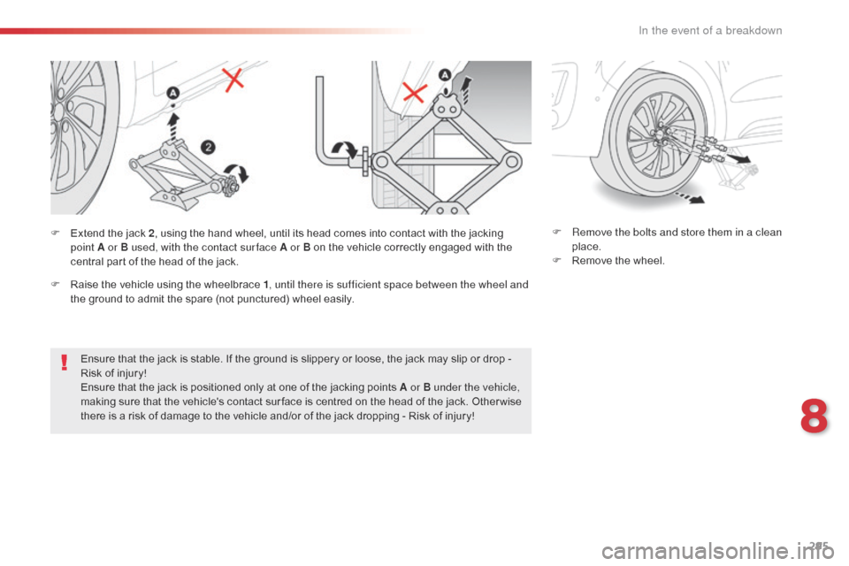 Citroen SPACETOURER 2016 1.G Owners Manual 295
Spacetourer-VP_en_Chap08_En-cas-de-panne_ed01-2016
Ensure that the jack is stable. If the ground is slippery or loose, the jack may slip or drop - 
Risk of injury!
Ensure that the jack is position