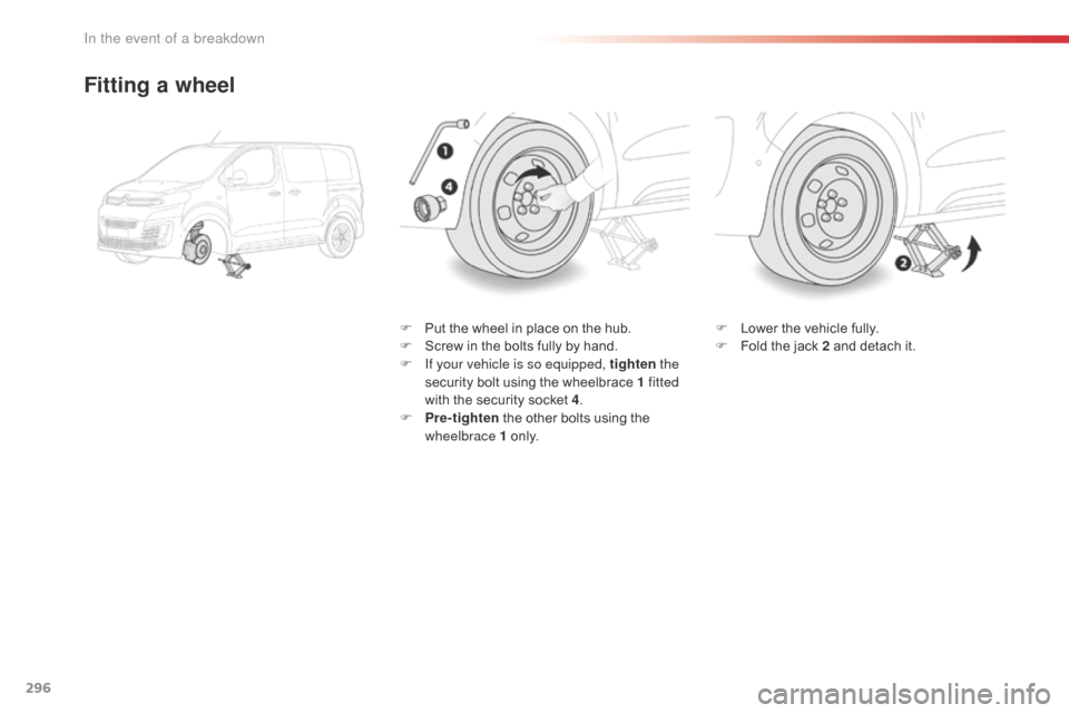 Citroen SPACETOURER 2016 1.G Owners Manual 296
Spacetourer-VP_en_Chap08_En-cas-de-panne_ed01-2016
Fitting a wheel
F Put the wheel in place on the hub.
F S crew in the bolts fully by hand.
F
I
f your vehicle is so equipped, tighten the
sec Citroen SPACETOURER 2016 1.G Owners Manual 296
Spacetourer-VP_en_Chap08_En-cas-de-panne_ed01-2016
Fitting a wheel
F Put the wheel in place on the hub.
F S crew in the bolts fully by hand.
F
I
f your vehicle is so equipped, tighten the
sec