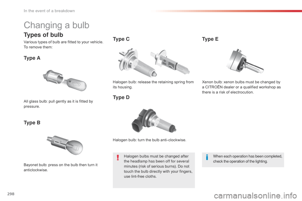 Citroen SPACETOURER 2016 1.G Owners Manual 298
Spacetourer-VP_en_Chap08_En-cas-de-panne_ed01-2016
Changing a bulb
Halogen bulb: turn the bulb anti-clockwise.
Ty p e  A
Bayonet bulb: press on the bulb then turn it 
anticlockwise.
Ty p e  BTy p 