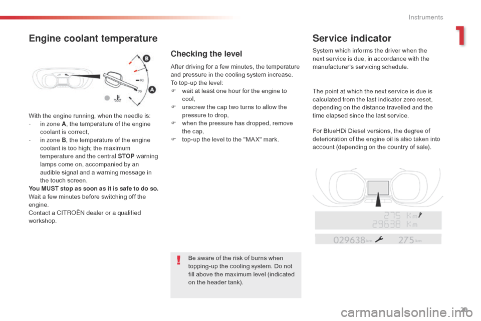 Citroen SPACETOURER 2016 1.G Owners Manual 29
Spacetourer-VP_en_Chap01_instruments-de-bord_ed01-2016
With the engine running, when the needle is:
- i n zone A , the temperature of the engine 
coolant is correct,
-
 
i
 n zone B, the temperatur
