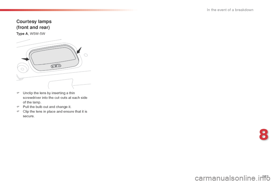Citroen SPACETOURER 2016 1.G Owners Manual 307
Spacetourer-VP_en_Chap08_En-cas-de-panne_ed01-2016
Courtesy lamps
(front and rear)
Ty p e A, W5W-5W
F
U
nclip the lens by inserting a thin
screwdriver into the cut-outs at each side
of the l Citroen SPACETOURER 2016 1.G Owners Manual 307
Spacetourer-VP_en_Chap08_En-cas-de-panne_ed01-2016
Courtesy lamps
(front and rear)
Ty p e A, W5W-5W
F
U
nclip the lens by inserting a thin
screwdriver into the cut-outs at each side
of the l