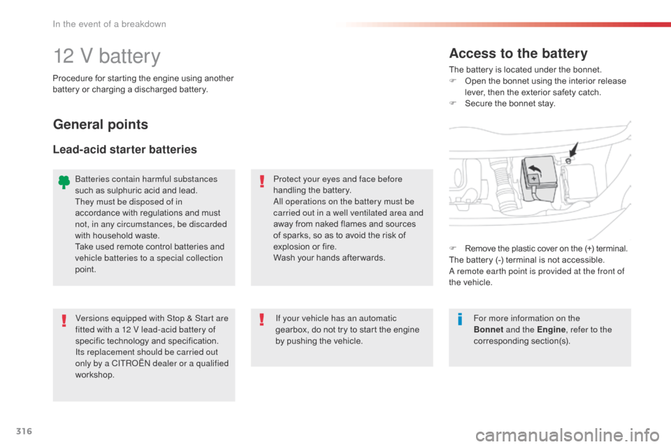 Citroen SPACETOURER 2016 1.G Owners Manual 316
Spacetourer-VP_en_Chap08_En-cas-de-panne_ed01-2016
12 V batteryThe battery is located under the bonnet.
F O pen the bonnet using the interior release 
lever, then the exterior safety catch.
F
 
S
