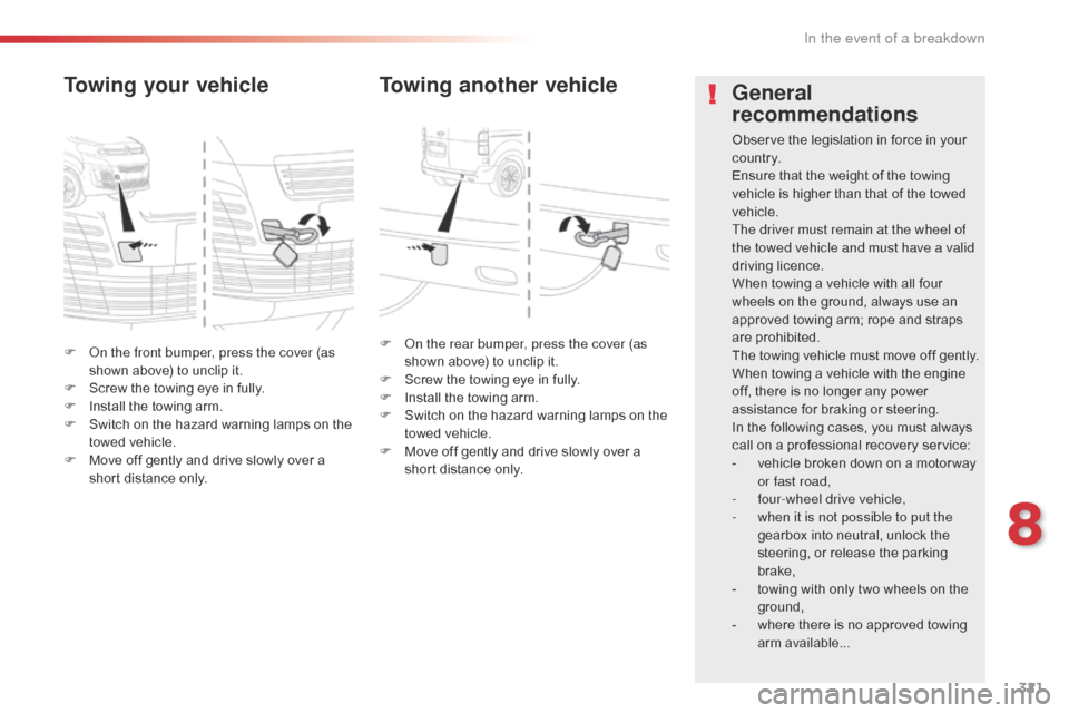 Citroen SPACETOURER 2016 1.G Owners Manual 321
Spacetourer-VP_en_Chap08_En-cas-de-panne_ed01-2016
F On the front bumper, press the cover (as shown above) to unclip it.
F
 
S
 crew the towing eye in fully.
F
 
I
 nstall the towing arm.
F
 
S
 w