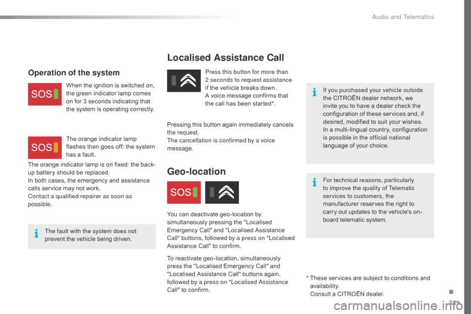 Citroen SPACETOURER 2016 1.G Owners Manual 329
Spacetourer-VP_en_Chap10a_BTA_ed01-2016
Localised Assistance Call
If you purchased your vehicle outside 
the CITROËN dealer network, we 
invite you to have a dealer check the 
configuration of th