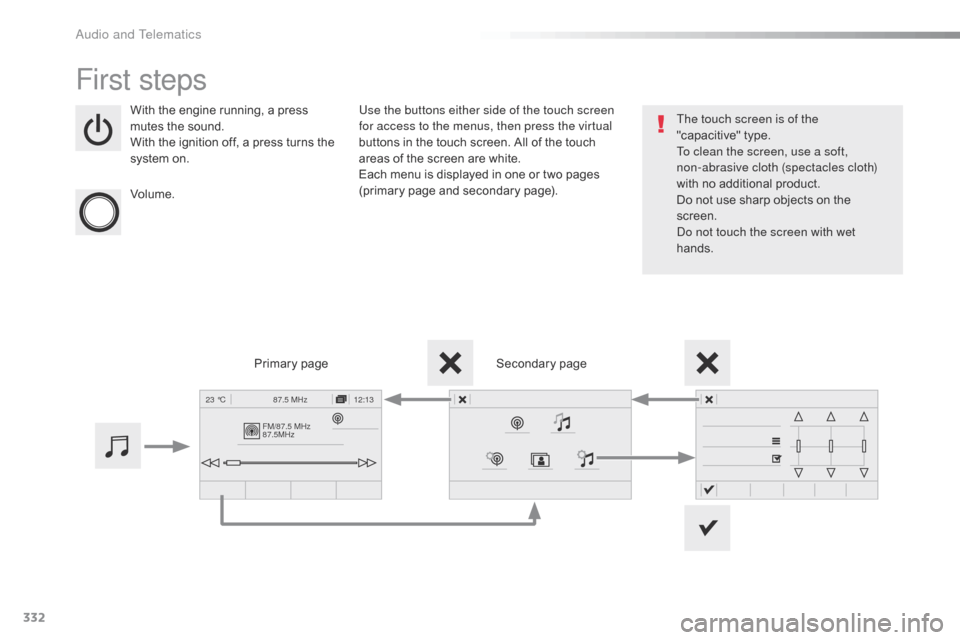 Citroen SPACETOURER 2016 1.G Owners Manual 332
FM/87.5 MHz
87.5MHz12:13
23 °C 87.5 MHz
Spacetourer-VP_en_Chap10b_NAC-1_ed01-2016
First steps
With the engine running, a press 
mutes the sound.
With the ignition off, a press turns the 
system o