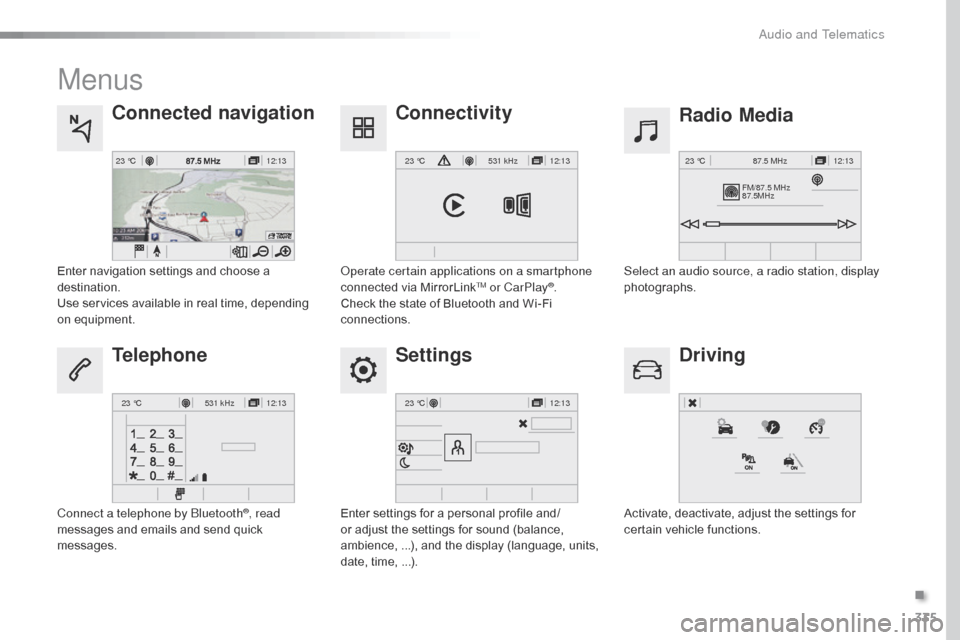 Citroen SPACETOURER 2016 1.G Owners Manual 335
12:13
23 °C12:13
23 °C531 kHz
FM/87.5 MHz
87.5MHz 12:13
23 °C 87.5 MHz
12:13
23 °C531 kHz12:13
23 °C
Spacetourer-VP_en_Chap10b_NAC-1_ed01-2016
Menus
Settings Radio Media
Connected navigation
