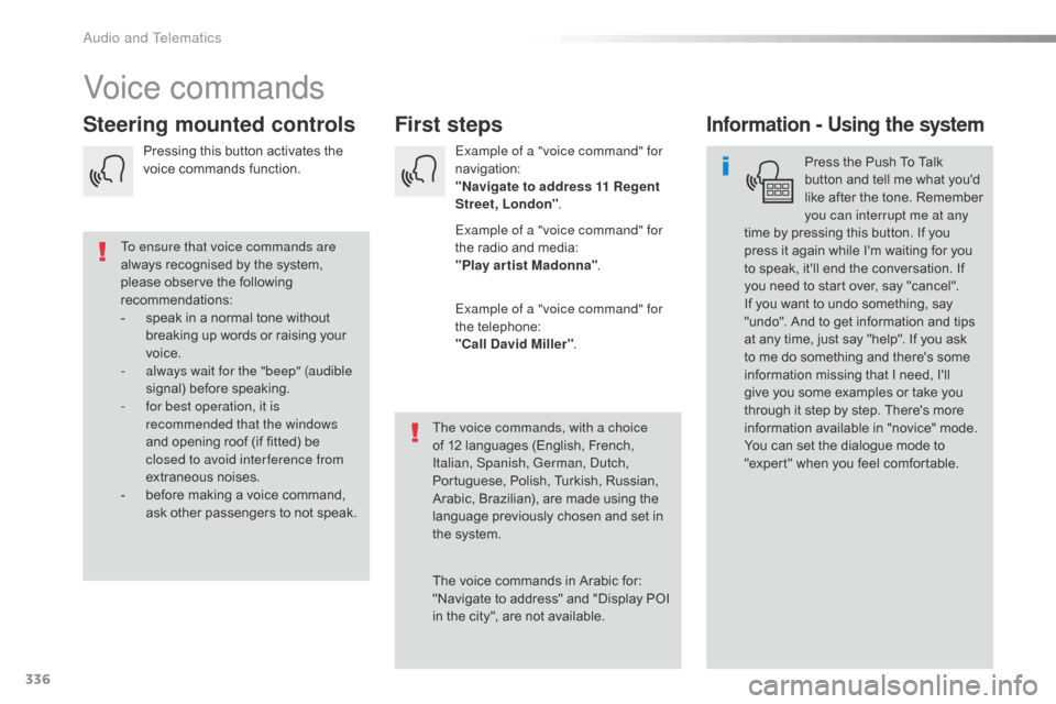 Citroen SPACETOURER 2016 1.G User Guide 336
Spacetourer-VP_en_Chap10b_NAC-1_ed01-2016
Voice commands
First steps
Steering mounted controlsInformation - Using the system
Press the Push To Talk 
button and tell me what youd 
like after the t