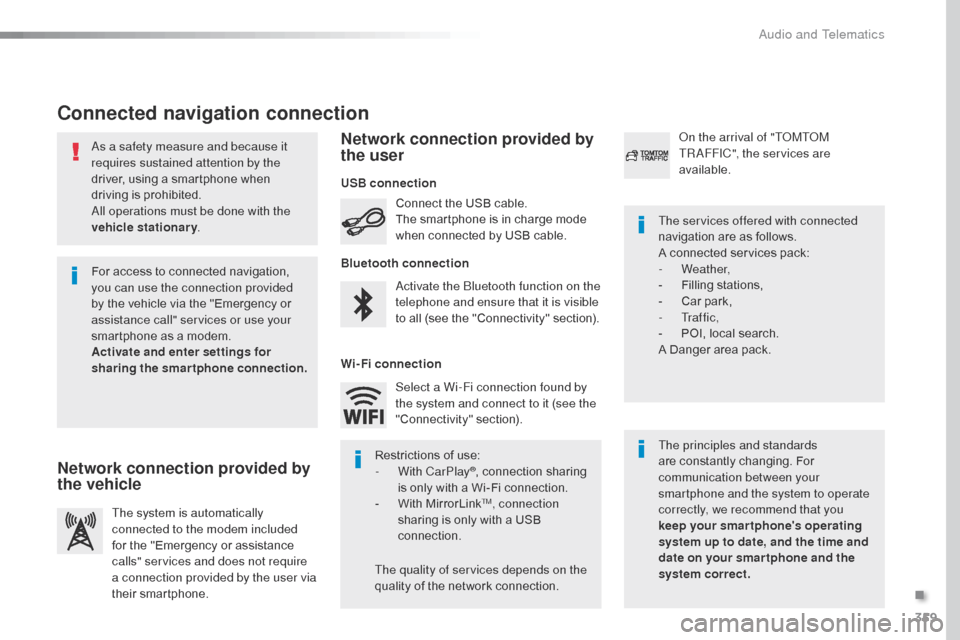 Citroen SPACETOURER 2016 1.G Owners Manual 359
Spacetourer-VP_en_Chap10b_NAC-1_ed01-2016
As a safety measure and because it 
requires sustained attention by the 
driver, using a smartphone when 
driving is prohibited.
All operations must be do