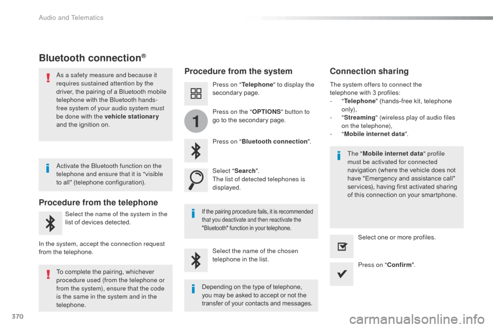 Citroen SPACETOURER 2016 1.G User Guide 370
1
Spacetourer-VP_en_Chap10b_NAC-1_ed01-2016
Bluetooth connection®
Procedure from the systemConnection sharing
Press on "Telephone " to display the 
secondary page.
Press on " Bluetooth connection