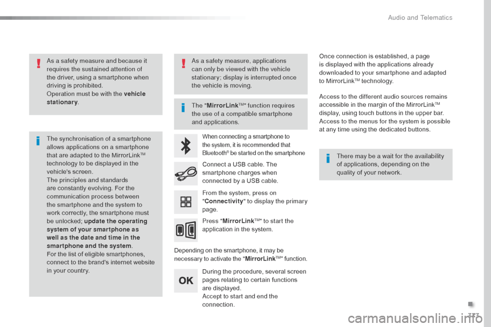 Citroen SPACETOURER 2016 1.G User Guide 373
Spacetourer-VP_en_Chap10b_NAC-1_ed01-2016
As a safety measure and because it 
requires the sustained attention of 
the driver, using a smartphone when 
driving is prohibited.
Operation must be wit