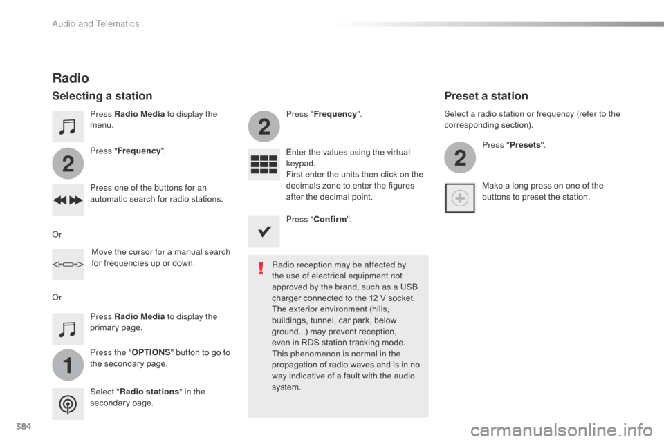 Citroen SPACETOURER 2016 1.G Owners Manual 384
1
2
2
2
Spacetourer-VP_en_Chap10b_NAC-1_ed01-2016
Press Radio Media to display the 
menu.
Press the " OPTIONS" button to go to 
the secondary page. Press " Frequency ". Press "
Frequency ".
Enter 