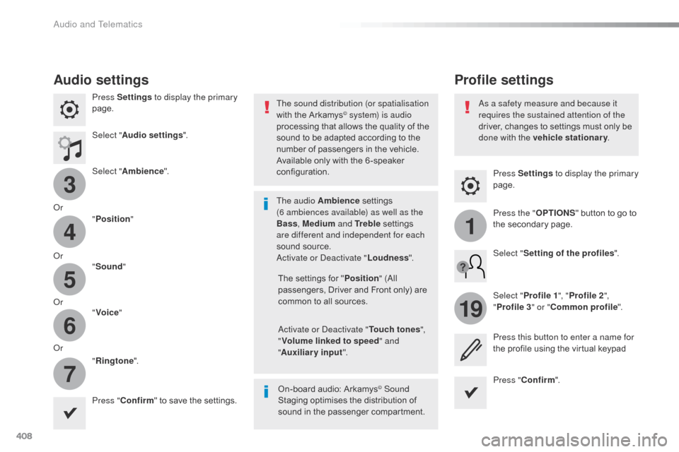 Citroen SPACETOURER 2016 1.G Owners Manual 408
3
4
5
6
7
1
19
Spacetourer-VP_en_Chap10b_NAC-1_ed01-2016
Press Settings to display the primary 
page.
Profile settings
Audio settings
Press Settings  to display the primary 
page.
Select " Audio s