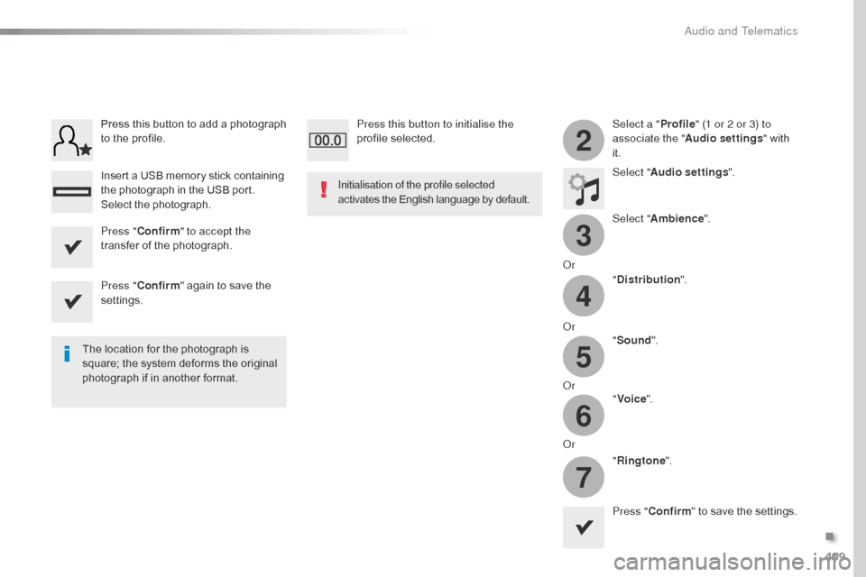 Citroen SPACETOURER 2016 1.G Owners Manual 409
3
2
4
5
6
7
Spacetourer-VP_en_Chap10b_NAC-1_ed01-2016
Select a "Profile" (1 or 2 or 3) to 
associate the " Audio settings " with 
it.
Select " Audio settings ".
Select " Ambience ".
Or "Distributi