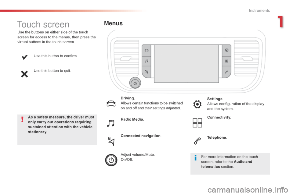 Citroen SPACETOURER 2016 1.G Owners Manual 41
Spacetourer-VP_en_Chap01_instruments-de-bord_ed01-2016
Use this button to confirm.
Use this button to quit.
Use the buttons on either side of the touch 
screen for access to the menus, then press t