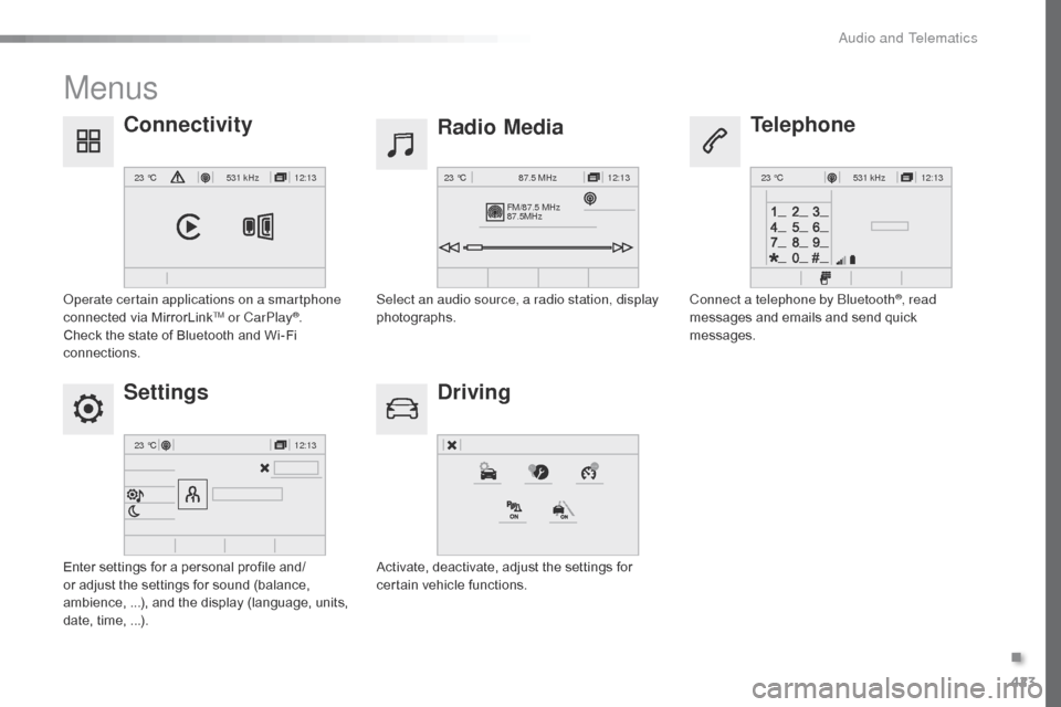 Citroen SPACETOURER 2016 1.G Owners Manual 423
12:13
23 °C531 kHz
FM/87.5 MHz
87.5MHz 12:13
23 °C 87.5 MHz
12:13
23 °C531 kHz
12:13
23 °C
Spacetourer-VP_en_Chap10c_RCC-1_ed01-2016
Menus
Settings Radio Media
Driving
Connectivity
Telephone
E