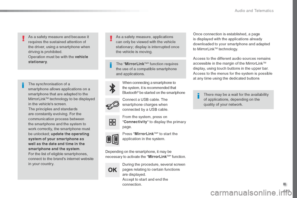 Citroen SPACETOURER 2016 1.G Owners Guide 429
Spacetourer-VP_en_Chap10c_RCC-1_ed01-2016
As a safety measure and because it 
requires the sustained attention of 
the driver, using a smartphone when 
driving is prohibited.
Operation must be wit