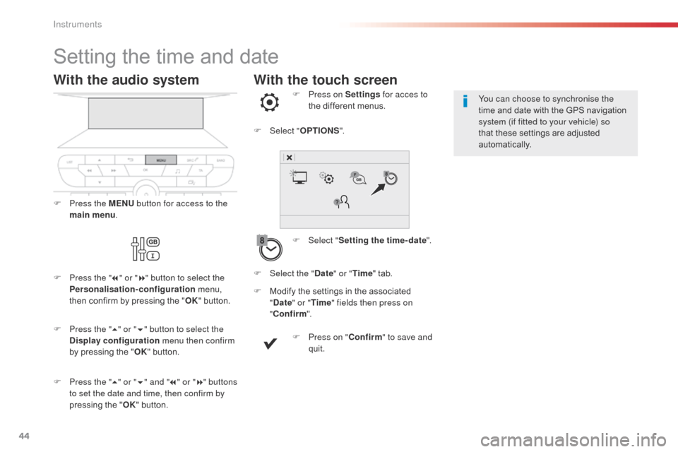 Citroen SPACETOURER 2016 1.G Owners Manual 44
With the touch screen
Setting the time and date
F Select "Setting the time- date ".
F  
P
 ress on Settings
 for acces to 
the different menus.
F
 
M

odify the settings in the associated 
" Date "