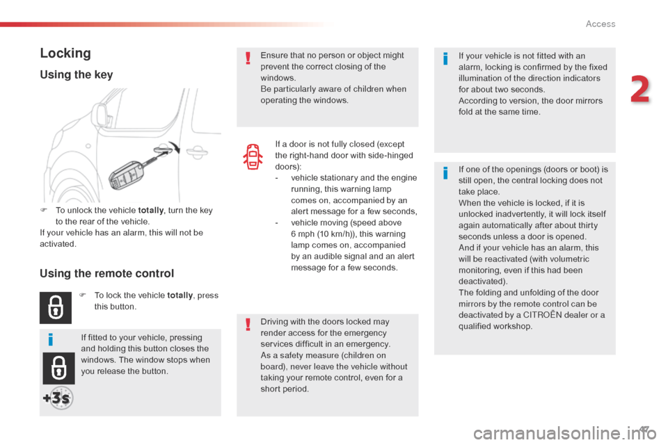 Citroen SPACETOURER 2016 1.G Owners Guide 47
Spacetourer-VP_en_Chap02_ouvertures_ed01-2016
If your vehicle is not fitted with an 
alarm, locking is confirmed by the fixed 
illumination of the direction indicators 
for about two seconds.
Accor