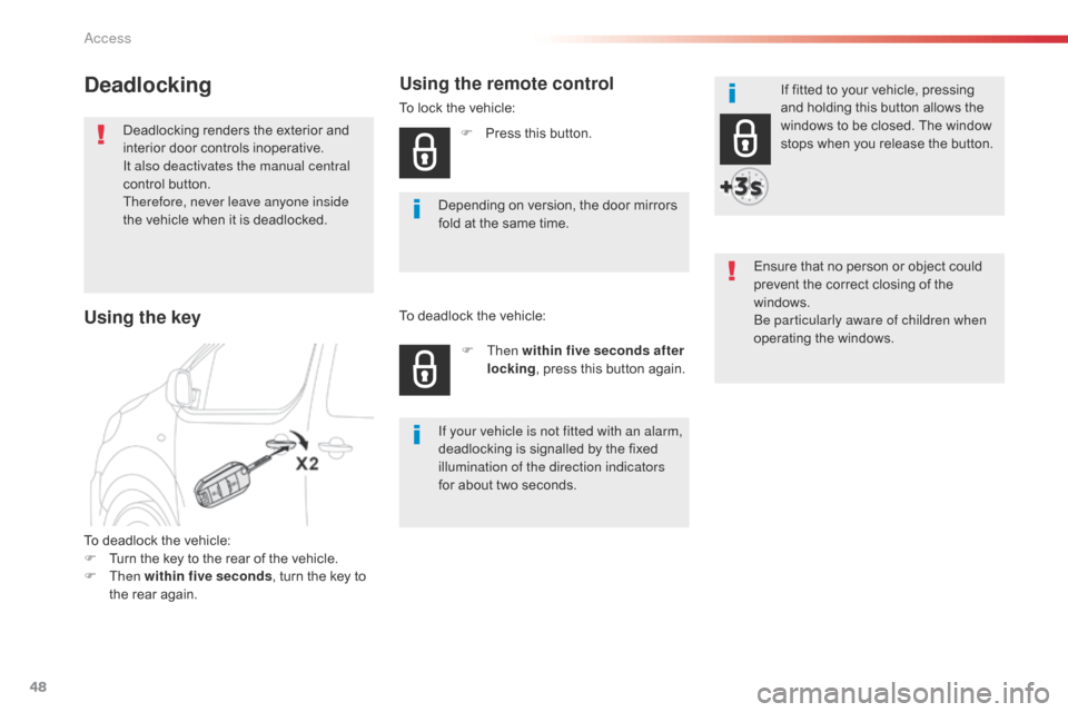 Citroen SPACETOURER 2016 1.G Service Manual 48
Spacetourer-VP_en_Chap02_ouvertures_ed01-2016
Deadlocking
Deadlocking renders the exterior and 
interior door controls inoperative.
It also deactivates the manual central 
control button.
Therefore