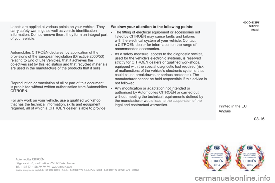 Citroen SPACETOURER 2016 1.G Owners Manual 03-16
Spacetourer-VP_en_Chap00_couv-imprimeur_fin_ed01-2016
Labels are applied at various points on your vehicle. They 
carry safety warnings as well as vehicle identification 
information. Do not rem