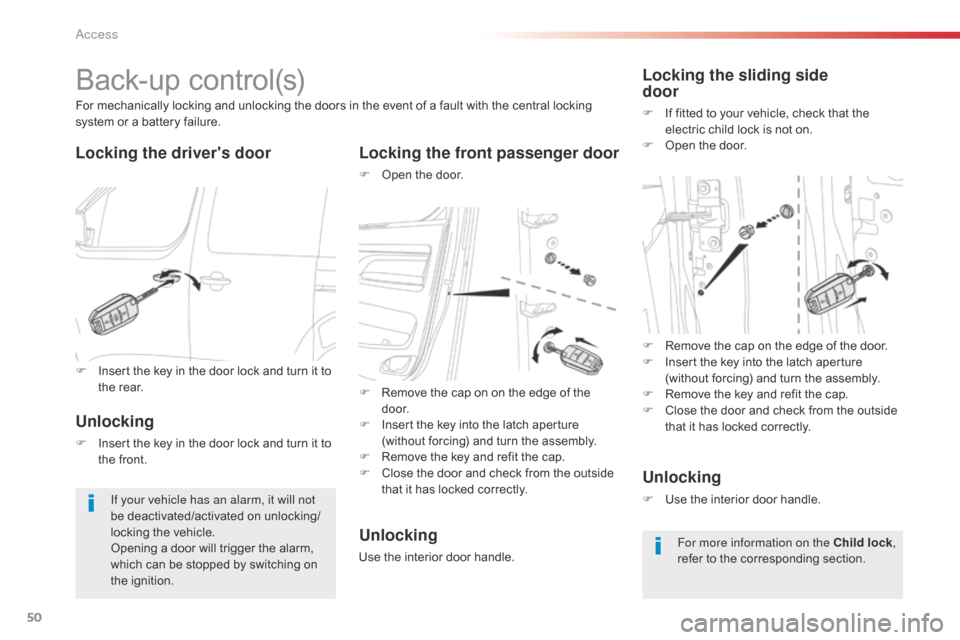 Citroen SPACETOURER 2016 1.G Owners Manual 50
Spacetourer-VP_en_Chap02_ouvertures_ed01-2016
Back-up control(s)
Locking the drivers doorLocking the front passenger door
F Open the door.
For mechanically locking and unlocking the doors in the e