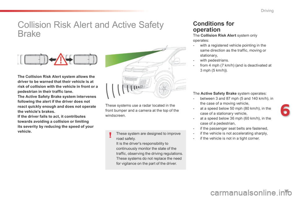 Citroen SPACETOURER 2016 1.G Owners Manual 15
6
Driving
Comp _Spacetourer_01_16_EN
Collision Risk Alert and Active Safety
Brake Conditions for
operation
The Active Safety Brake system operates: - between 3 and 87 Citroen SPACETOURER 2016 1.G Owners Manual 15
6
Driving
Comp _Spacetourer_01_16_EN
Collision Risk Alert and Active Safety
Brake Conditions for
operation
The Active Safety Brake system operates: - between 3 and 87
