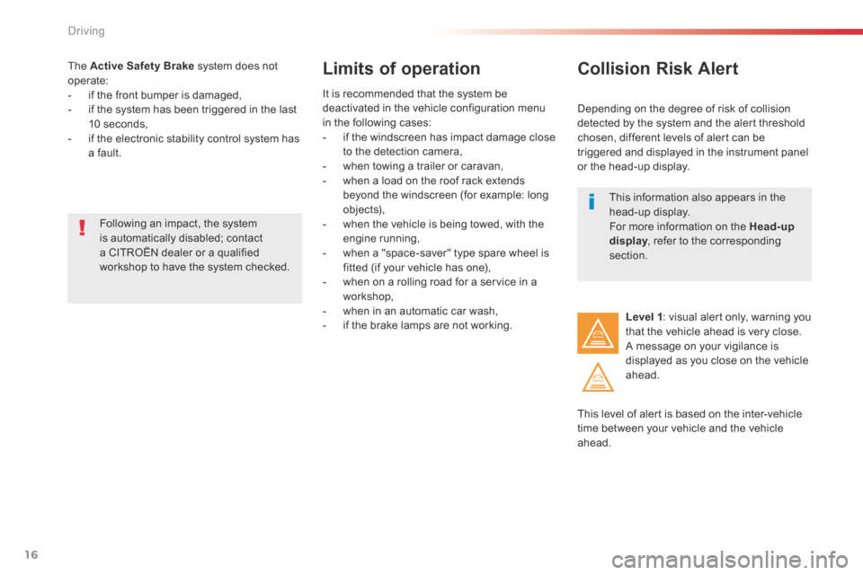 Citroen SPACETOURER 2016 1.G Owners Guide 16
Driving
Comp _Spacetourer_01_16_EN
  The   Active Safety Brake  system does not operate:    -   if the front bumper is damaged,   -   if the system has been triggered in the last 10 seconds,   -   