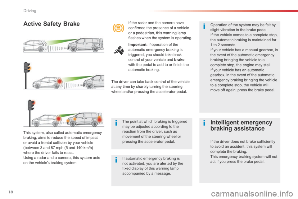 Citroen SPACETOURER 2016 1.G Owners Manual 18
Driving
Comp _Spacetourer_01_16_EN
  This system, also called automatic emergency 
braking, aims to reduce the speed of impact or avoid a frontal collision by your vehicle (between 3 and 87 mph (5 