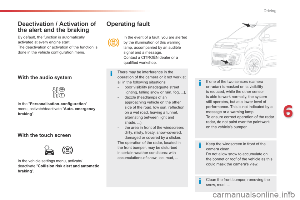 Citroen SPACETOURER 2016 1.G Owners Manual 19
6
Driving
Comp _Spacetourer_01_16_EN
  Deactivation / Activation of 
the alert and the braking 
 By default, the function is automatically activated at every engine start.  The deactivation or acti