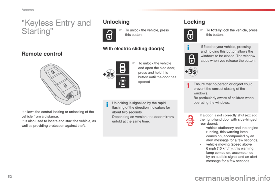 Citroen SPACETOURER 2016 1.G Owners Guide 52
Spacetourer-VP_en_Chap02_ouvertures_ed01-2016
"Keyless Entry and 
Starting"
It allows the central locking or unlocking of the 
vehicle from a distance.
It is also used to locate and start the vehic