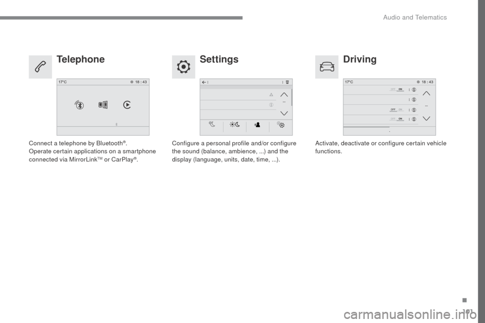 Citroen SPACETOURER 2016 1.G Owners Manual 101
Transversal-Citroen_en_Chap02_RCC-2-2-0_ed01-2016
SettingsDriving
Telephone
Configure a personal profile and/or configure 
the sound (balance, ambience,
  ...) and the 
display (language, units, d