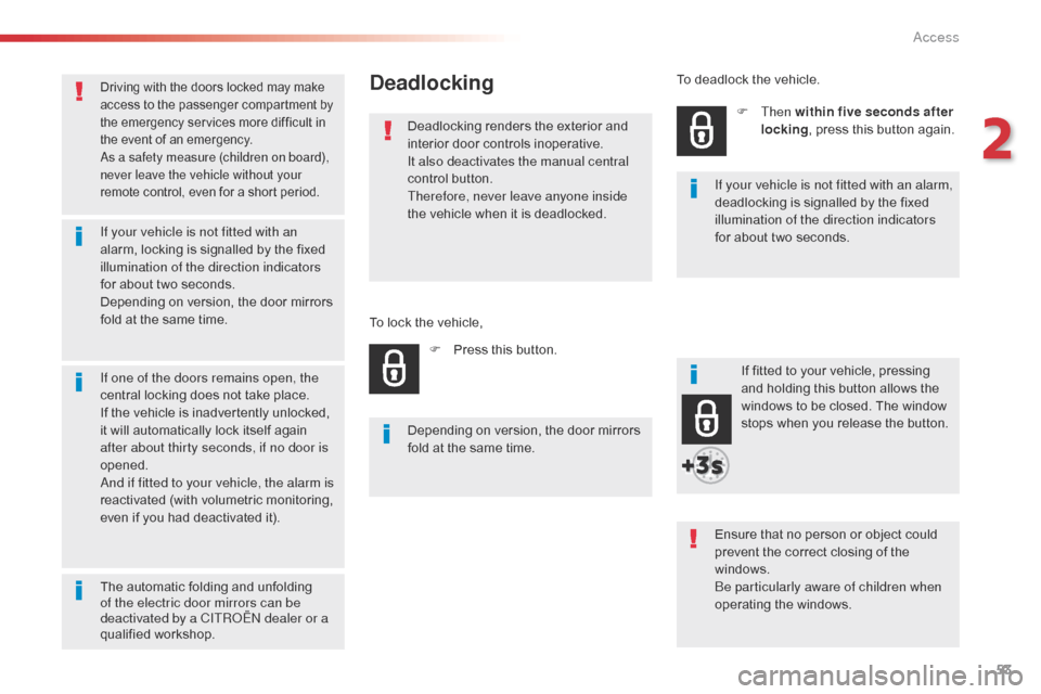 Citroen SPACETOURER 2016 1.G Owners Manual 53
Spacetourer-VP_en_Chap02_ouvertures_ed01-2016
Driving with the doors locked may make 
access to the passenger compartment by 
the emergency services more difficult in 
the event of an emergency.
As