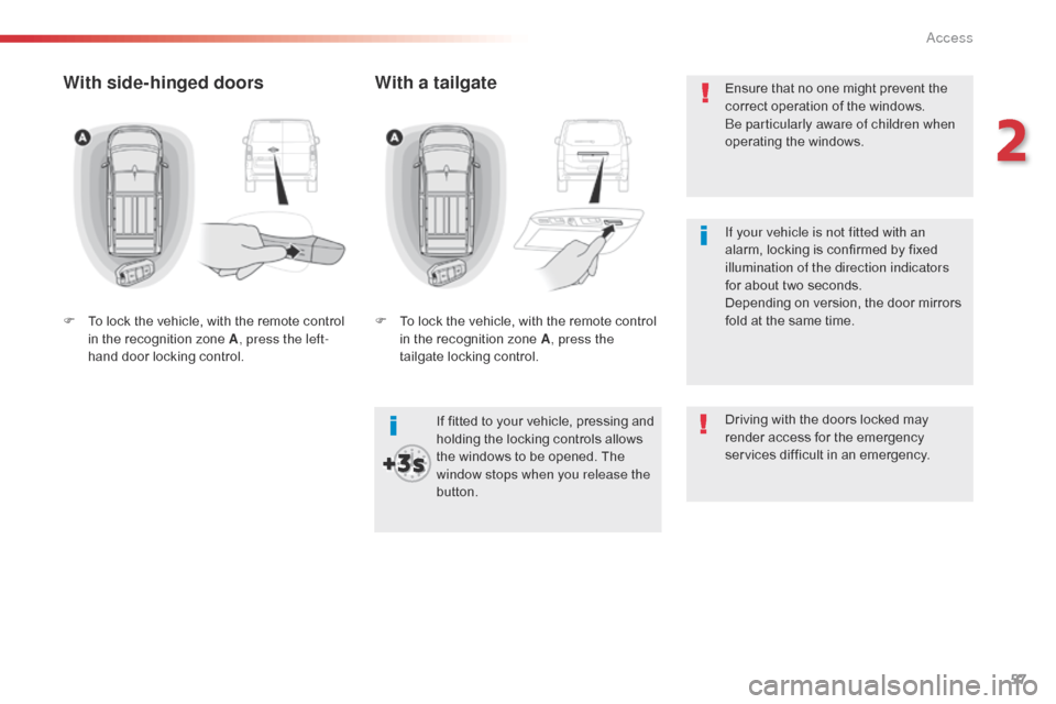 Citroen SPACETOURER 2016 1.G User Guide 57
Spacetourer-VP_en_Chap02_ouvertures_ed01-2016
Ensure that no one might prevent the 
correct operation of the windows.
Be particularly aware of children when 
operating the windows.
If fitted to you