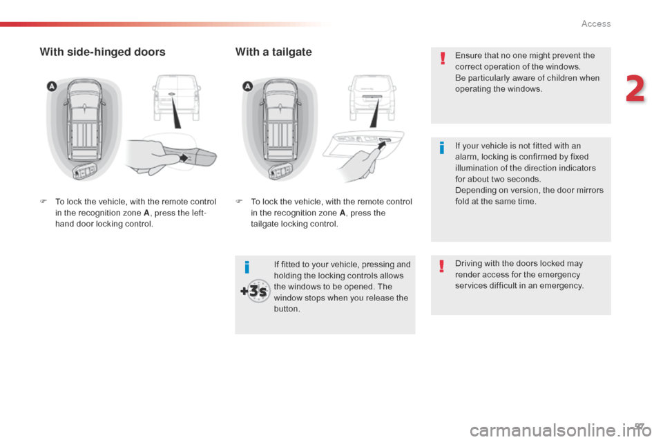 Citroen SPACETOURER 2016 1.G Workshop Manual 57
Spacetourer-VP_en_Chap02_ouvertures_ed01-2016
Ensure that no one might prevent the
correct operation of the windows.
Be particularly aware of children when
operating the windows.
If fitted to you Citroen SPACETOURER 2016 1.G Workshop Manual 57
Spacetourer-VP_en_Chap02_ouvertures_ed01-2016
Ensure that no one might prevent the
correct operation of the windows.
Be particularly aware of children when
operating the windows.
If fitted to you