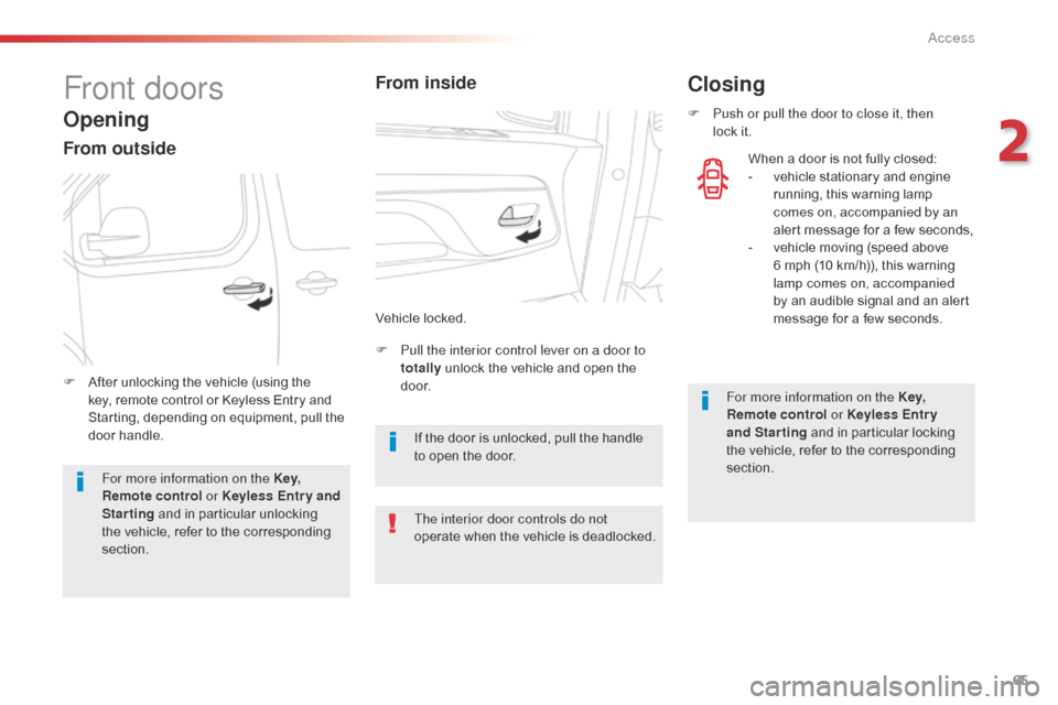 Citroen SPACETOURER 2016 1.G Owners Manual 65
Spacetourer-VP_en_Chap02_ouvertures_ed01-2016
Front doors
Opening
From outside
F Pull the interior control lever on a door to totally  unlock the vehicle and open the 
d o o r.
F
 
A

fter unlockin