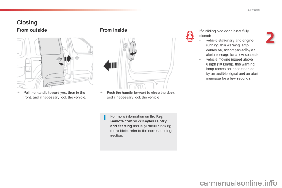 Citroen SPACETOURER 2016 1.G Owners Manual 67
Spacetourer-VP_en_Chap02_ouvertures_ed01-2016
If a sliding side door is not fully 
closed:
- 
v
 ehicle stationary and engine 
running, this warning lamp 
comes on, accompanied by an 
alert message
