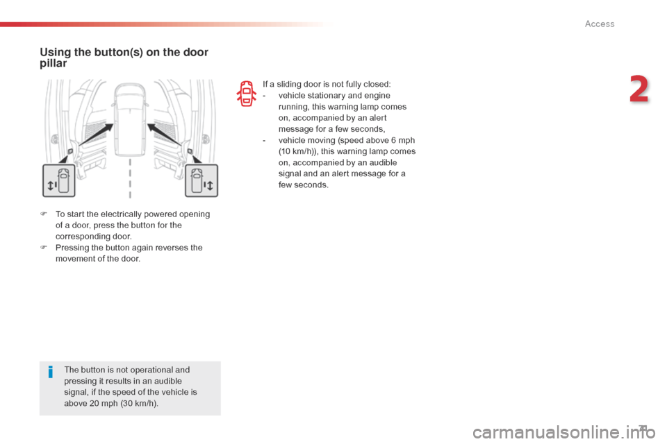Citroen SPACETOURER 2016 1.G Owners Guide 71
Spacetourer-VP_en_Chap02_ouvertures_ed01-2016
F To start the electrically powered opening of a door, press the button for the 
corresponding door.
F
 
P
 ressing the button again reverses the 
move