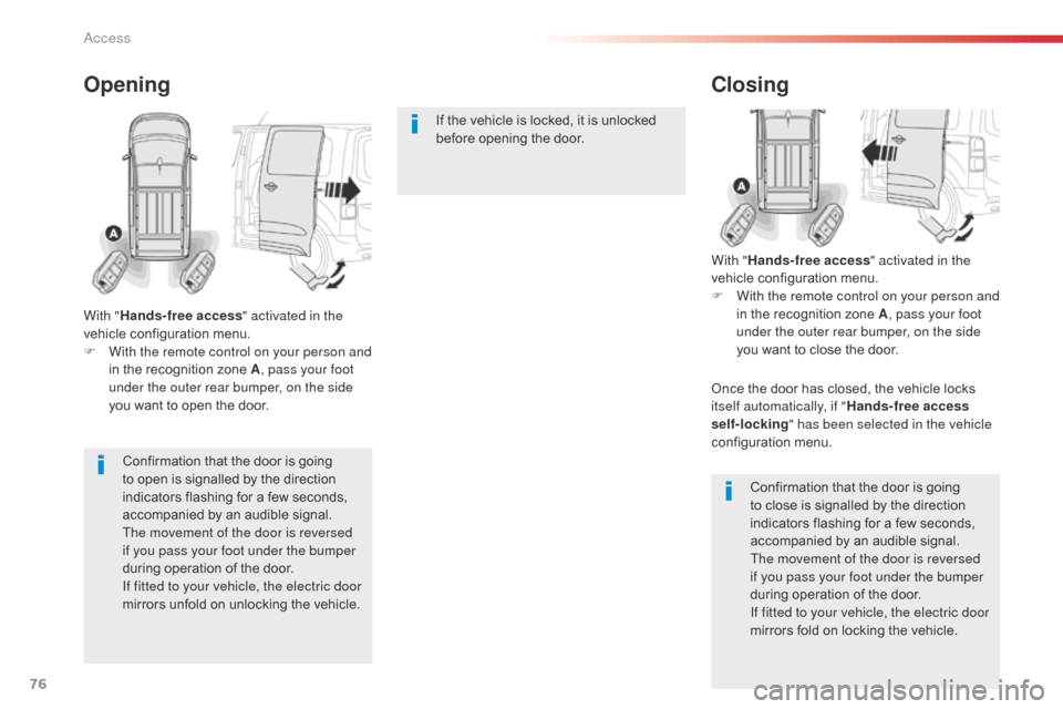 Citroen SPACETOURER 2016 1.G Manual PDF 76
Spacetourer-VP_en_Chap02_ouvertures_ed01-2016
Confirmation that the door is going 
to open is signalled by the direction 
indicators flashing for a few seconds, 
accompanied by an audible signal.
T