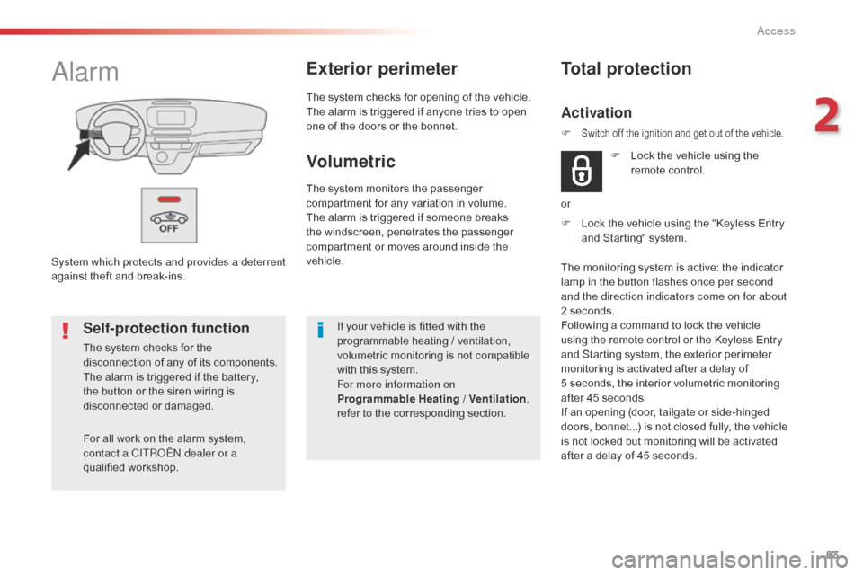 Citroen SPACETOURER 2016 1.G Owners Manual 83
Spacetourer-VP_en_Chap02_ouvertures_ed01-2016
System which protects and provides a deterrent 
against theft and break-ins.
AlarmExterior perimeter
The system checks for opening of the vehicle.
The 