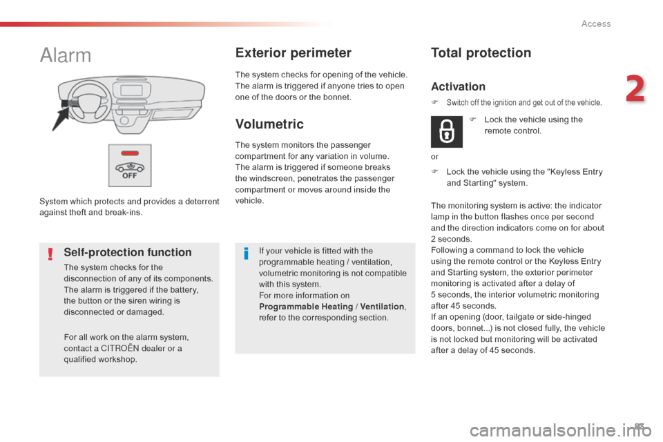 Citroen SPACETOURER 2016 1.G Manual Online 83
Spacetourer-VP_en_Chap02_ouvertures_ed01-2016
System which protects and provides a deterrent 
against theft and break-ins.
AlarmExterior perimeter
The system checks for opening of the vehicle.
The 