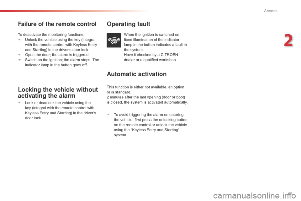 Citroen SPACETOURER 2016 1.G Owners Manual 85
Spacetourer-VP_en_Chap02_ouvertures_ed01-2016
Failure of the remote control
To deactivate the monitoring functions:
F U nlock the vehicle using the key (integral 
with the remote control with Keyle